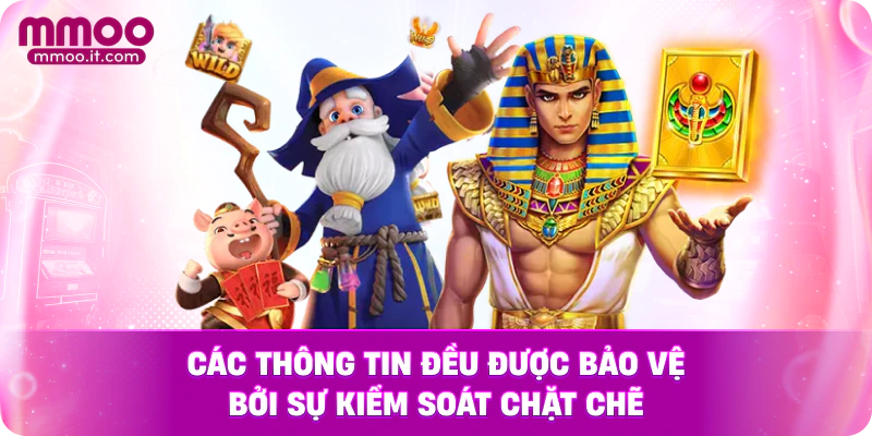 Các thông tin đều được bảo vệ bởi sự kiểm soát chặt chẽ