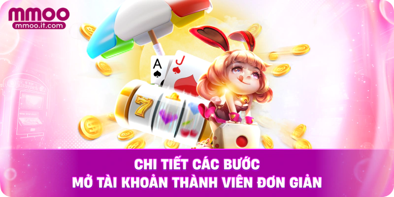 Chi tiết các bước mở tài khoản thành viên đơn giản