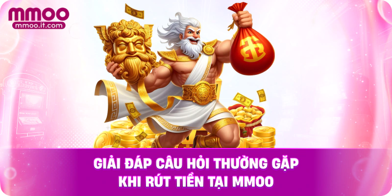 Giải đáp câu hỏi thường gặp khi rút tiền tại MMOO